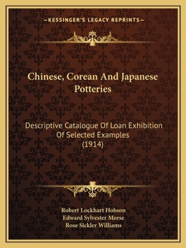 Paperback Chinese, Corean And Japanese Potteries: Descriptive Catalogue Of Loan Exhibition Of Selected Examples (1914) Book
