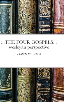 Hardcover The Four Gospels: Wesleyan Perspective: CURTIS EDWARDS Book