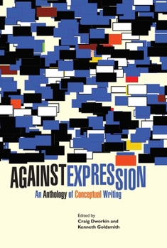 Against Expression: An Anthology of Conceptual Writing - Book  of the Avant-Garde & Modernism Collection