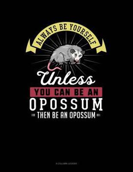 Paperback Always Be Yourself Unless You Can Be an Opossum Then Be an Opossum: 8 Column Ledger Book