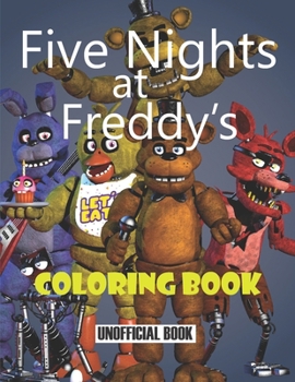 Five Nights at Freddy's Coloring Book: Five Nights At Freddy's Coloring Book: An Interesting Coloring Book For Kids To Relax. Plenty Of Illustrations Of Five Nights At Freddy's For Kids To Color. A Gr