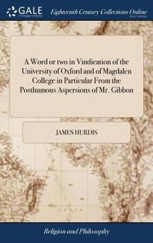 Hardcover A Word or two in Vindication of the University of Oxford and of Magdalen College in Particular From the Posthumous Aspersions of Mr. Gibbon Book