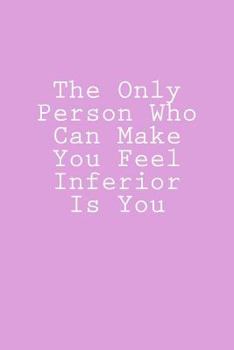 Paperback The Only Person Who Can Make You Feel Inferior Is You: Notebook Book