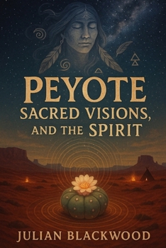 Peyote, Sacred Visions, and the Spirit