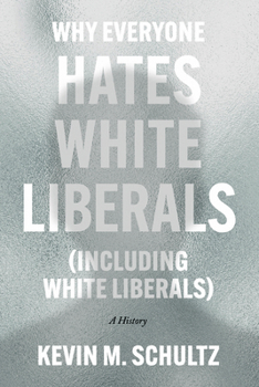 Hardcover Why Everyone Hates White Liberals (Including White Liberals): A History Book