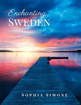 Enchanting Sweden: A Beautiful Picture Book Photography Coffee Table Photobook Travel Tour Guide Book with Photos of the Spectacular Country and its Cities within Northern Europe.