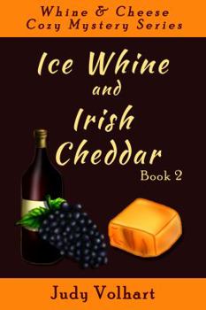 Ice Whine and Irish Cheddar - Book #2 of the Whine & Cheese Mystery