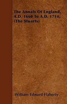 Paperback The Annals Of England, A.D. 1660 To A.D. 1714, (The Stuarts) Book