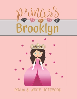 Princess Brooklyn Draw & Write Notebook: With Picture Space and Dashed Mid-line for Small Girls Personalized with their Name