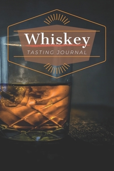 Whiskey Tasting Journal: Whisky, Whiskey, Bourbon Tasting Log, Perfect Gift, Favuorite Scotch Log for Men, Whiskey Lovers Tracker
