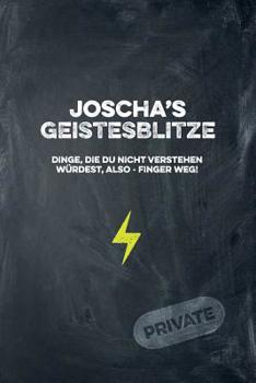 Joscha's Geistesblitze - Dinge, die du nicht verstehen w�rdest, also - Finger weg! Private: Cooles Notizbuch ca. A5 f�r alle M�nner 108 Seiten mit Punkteraster