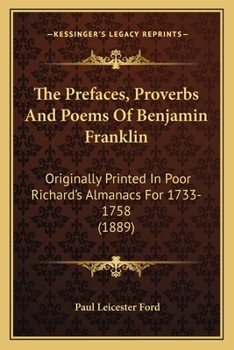 Paperback The Prefaces, Proverbs And Poems Of Benjamin Franklin: Originally Printed In Poor Richard's Almanacs For 1733-1758 (1889) Book