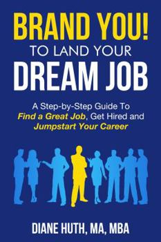 Paperback BRAND YOU! To Land Your Dream Job: A Step-by-Step Guide To Find a Great Job, Get Hired and Jumpstart Your Career Book