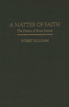 Hardcover A Matter of Faith: The Fiction of Brian Moore Book