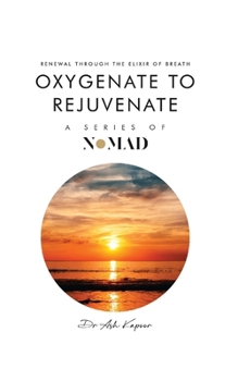 Paperback Oxygenate to Rejuvenate: Renewal Through The Elixir Of Breath Book
