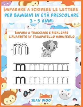 Imparare a scrivere le lettere per bambini in et� prescolare 3 - 5 anni: Impara a tracciare e ricalcare l'alfabeto in stampatello minuscolo
