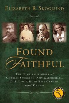 Found Faithful: The Timeless Stories of Charles Spurgeon, Amy Carmichael, C.S. Lewis, Ruth Bell Graham, and Others Who Triumphed over Pain