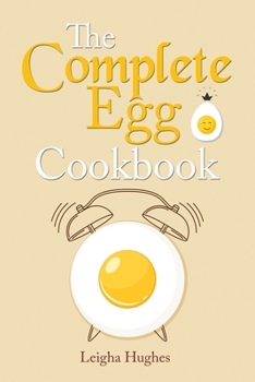 Paperback The Complete Egg Cookbook: The Creative Guide to Cooking Fresh Eggs From Chicken to Kitchen. Book