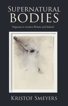 Hardcover Supernatural Bodies: Stigmata in Modern Britain and Ireland Book