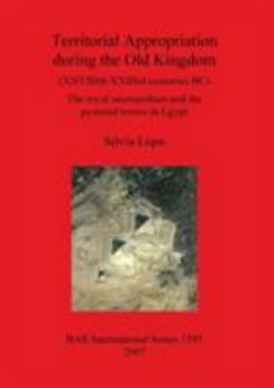 Paperback Territorial Appropriation during the Old Kingdom (XXVIIIth-XXIIIrd centuries BC): The royal necropolises and the pyramid towns in Egypt Book