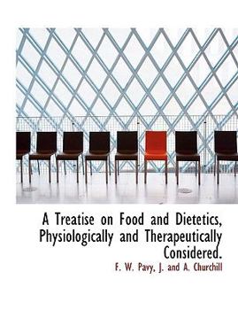 A Treatise on Food and Dietetics, Physiologically and Therapeutically Considered.
