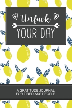 Unfuck Your Day: Lemon Lovers Gratitude Journal for Tired-Ass People. Gratitude Coloring Book Journal Inspirational Quotes Notebook.