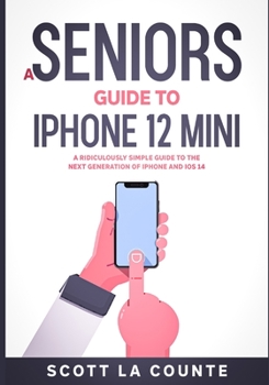 Paperback A Seniors Guide to iPhone 12 Mini: A Ridiculously Simple Guide to the Next Generation of iPhone and iOS 14 Book