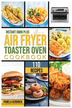 Paperback Instant Omni Plus Air Fryer Toaster Oven Cookbook: 110 Crispy, Easy and Delicious Recipes for an Healthy Lifestyle. For beginners and advanced users. Book
