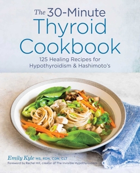 Paperback The 30-Minute Thyroid Cookbook: 125 Healing Recipes for Hypothyroidism and Hashimoto's Book