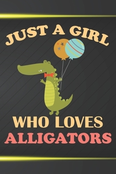 Just A Girl Who Loves Alligators: 110 Blank Lined Papers - 6x9 Personalized Customized Alligator Composition Notebook Journal Gift For Alligator Lovers
