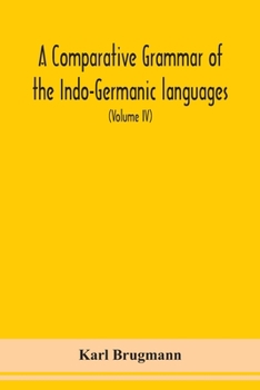 A Comparative Grammar Of the Indo-Germanic languages a concise exposition of the history of Sanskrit, Old Iranian (Avestic and old Persian), Old ... German, Lithuanian and Old Church Slavonic