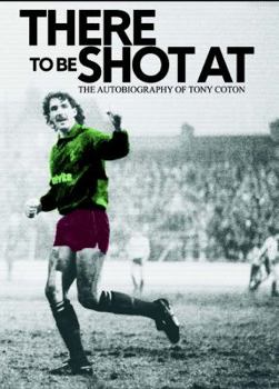 Hardcover There to Be Shot at: The Autobiography of Tony Coton Book