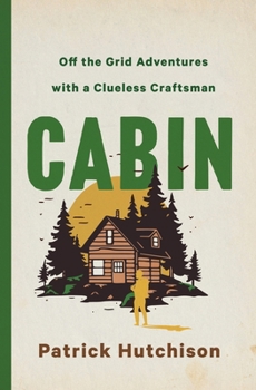 Hardcover Cabin: Off the Grid Adventures with a Clueless Craftsman Book