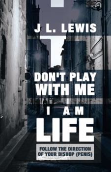 Paperback Don't Play with Me, I Am Life: Follow the Direction of Your Bishop (Penis) Book