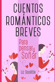 CUENTOS ROMANTICOS BREVES: Para pensar y soñar. (EASY SPANISH)