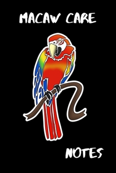 Macaw Care Notes: Custom Personalized Daily Bird Log Book to Look After All Your Bird's Needs. Great For Recording Feeding, Water, Cleaning & Bird Activities.