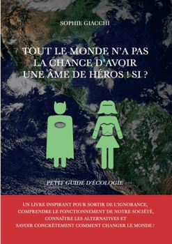 Tout le monde n'a pas la chance d'avoir une âme de héros ! Si ?: Petit guide d'écologie (French Edition)