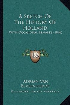 Paperback A Sketch Of The History Of Holland: With Occasional Remarks (1846) Book