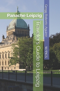 Traveler’s Guide to Leipzig: Panache Leipzig (Panache Travel Guides with Pictures)