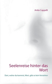 Paperback Seelenreise hinter das Wort: Dort, woher du kommst, Wort, gibt es kein Verstehen [German] Book