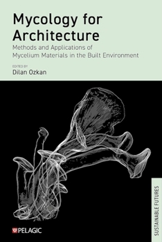 Hardcover Mycology for Architecture: Methods and Applications of Mycelium Materials in the Built Environment Book