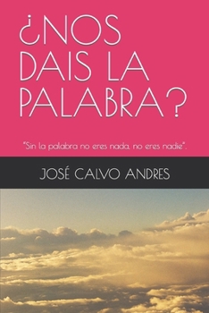 ¿Nos Dais La Palabra?: "Sin la palabra no eres nada, no eres nadie".
