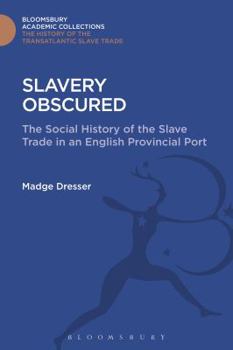 Hardcover Slavery Obscured: The Social History of the Slave Trade in an English Provincial Port Book