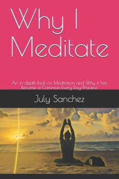 Paperback Why I Meditate: An in-depth look on Meditation and Why it has Become a Common Every Day Practice Book