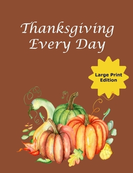 Paperback Thanksgiving Every Day: Journal Your Daily Gratitude to God - Saying "Thanks" Best Said Out Loud Book