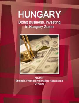 Paperback Hungary: Doing Business, Investing in Hungary Guide Volume 1 Strategic, Practical Information, Regulations, Contacts Book