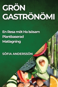 Paperback Grön Gastronomi: En Resa mot Hälsosam Plantbaserad Matlagning [Swedish] Book