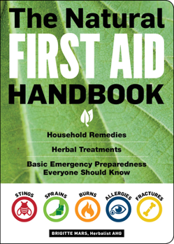 Paperback The Natural First Aid Handbook: Household Remedies, Herbal Treatments, and Basic Emergency Preparedness Everyone Should Know Book