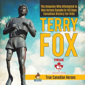 Paperback Terry Fox - The Amputee Who Attempted to Run Across Canada in 143 Days Canadian History for Kids True Canadian Heroes Book