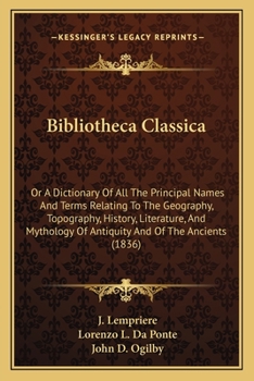 Paperback Bibliotheca Classica: Or A Dictionary Of All The Principal Names And Terms Relating To The Geography, Topography, History, Literature, And M Book